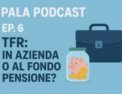 PalaPodcast ep.6 – TFR: in azienda o al fondo pensione?